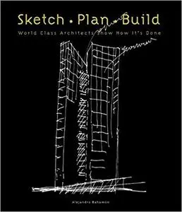 Sketch Plan Build: World Class Architects Show How It's Done