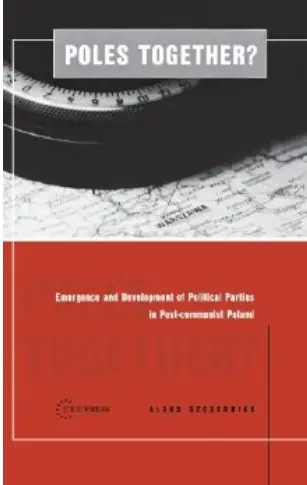 Poles Together: The Emergence and Development of Political Parties in Post-Communist Poland