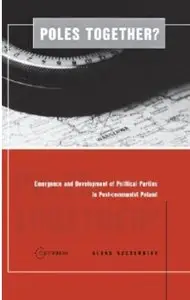 Poles Together: The Emergence and Development of Political Parties in Post-Communist Poland