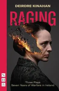 «Raging: Three Plays/Seven Years of Warfare in Ireland (NHB Modern Plays)» by Deirdre Kinahan