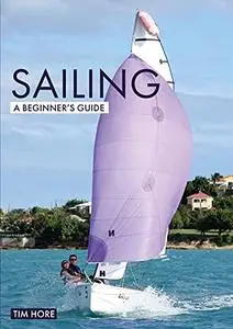 Sailing: A Beginner's Guide: The Simplest Way to Learn to Sail (Beginner's Guides)