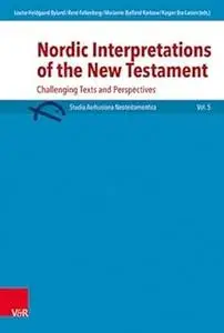 Nordic Interpretations of the New Testament: Challenging Texts and Perspectives (Studia Aarhusiana Neotestamentica