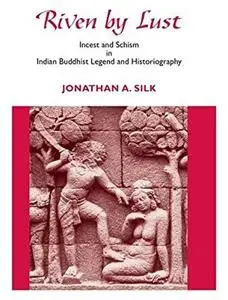 Riven by Lust: Incest and Schism in Indian Buddhist Legend and Historiography