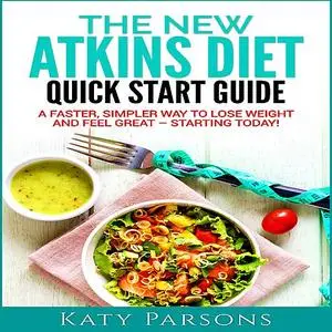 «The New Atkins Diet Quick Start Guide: A Faster, Simpler Way to Lose Weight and Feel Great - Starting Today!» by Katy P