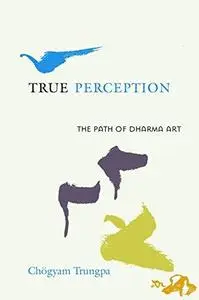 True Perception: The Path of Dharma Art (Repost)