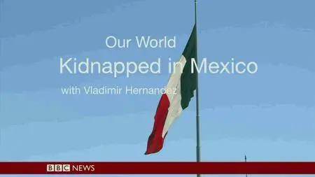 BBC - Our World: Kidnapped in Mexico (2016)
