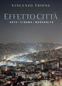 Vincenzo Trione - Effetto città. Arte, cinema, modernità