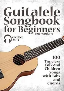 Guitalele Songbook for Beginners - 100 Timeless Folk and Children Songs with Tabs and Chords