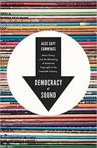 Democracy of Sound: Music Piracy and the Remaking of American Copyright in the Twentieth Century (Repost)