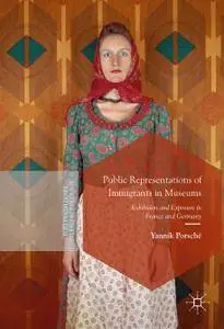 Public Representations of Immigrants in Museums: Exhibition and Exposure in France and Germany