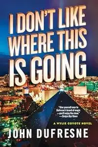 I Don't Like Where This Is Going: A Wylie Coyote Novel