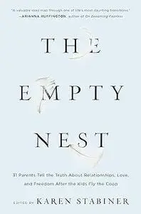 The Empty Nest: 31 Parents Tell the Truth About Relationships, Love and Freedom After the Kids Fly the Coop