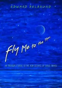 Fly Me to the Moon: An Insider's Guide to the New Science of Space Travel