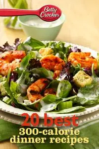 Betty Crocker 20 Best 300-Calorie Dinner Recipes (Betty Crocker eBook Minis)