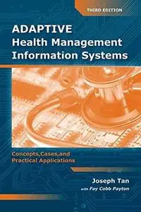 Adaptive Health Management Information Systems: Concepts, Cases, and Practical Applications, Third Edition