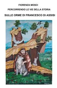 PERCORRENDO LE VIE DELLA STORIA SULLE ORME DI FRANCESCO DI ASSISI