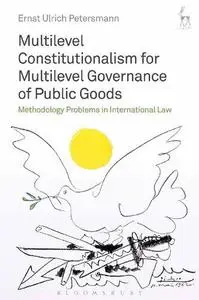 Multilevel Constitutionalism for Multilevel Governance of Public Goods: Methodology Problems in International Law