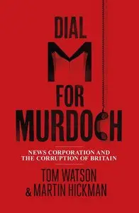 Dial M for Murdoch: News Corporation and the Corruption of Britain