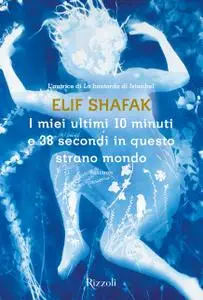 Elif Shafak - I miei ultimi 10 minuti e 38 secondi in questo strano mondo