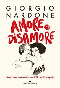 Amore e disamore. Risolvere drammi e conflitti nelle coppie - Giorgio Nardone