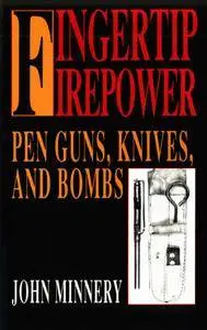 Fingertip Firepower: Pen Guns, Knives, and Bombs