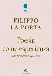 Filippo La Porta - Poesia come esperienza. Una formazione nei versi