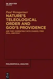 Nature's Teleological Order and God's Providence: Are They Compatible With Chance, Free Will, and Evil?