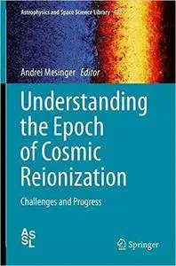 Understanding the Epoch of Cosmic Reionization: Challenges and Progress