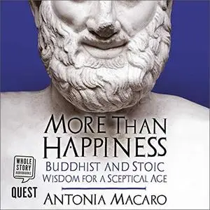 More than Happiness: Buddhist and Stoic Wisdom for a Sceptical Age [Audiobook]