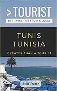 GREATER THAN A TOURIST-TUNIS TUNISIA: 50 Travel Tips from a Local (Greater Than a Tourist Africa)