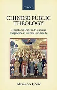 Chinese Public Theology: Generational Shifts and Confucian Imagination in Chinese Christianity