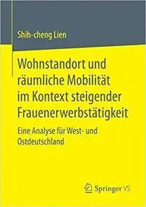 Wohnstandort und räumliche Mobilität im Kontext steigender Frauenerwerbstätigkeit