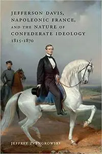 Jefferson Davis, Napoleonic France, and the Nature of Confederate Ideology, 1815–1870