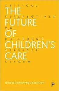 The Future of Children’s Care: Critical Perspectives on Children’s Services Reform