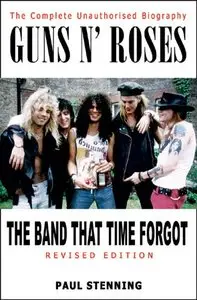 Guns N' Roses: The Band That Time Forgot: The Complete Unauthorised Biography (repost)