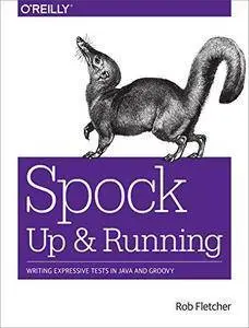 Spock: Up and Running: Writing Expressive Tests in Java and Groovy