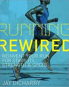 Running Rewired: Reinvent Your Run for Stability, Strength, and Speed
