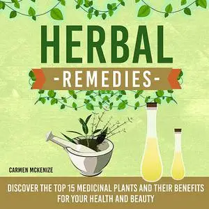 «Herbal Remedies: Discover the Top 15 Medicinal Plants and Their Benefits for Your Health and Beauty» by Old Natural Way