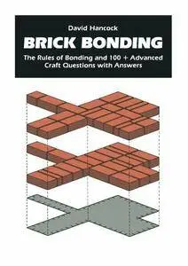 Brick Bonding: The Rules of Bonding and 100 + Advanced Craft Questions with Answers