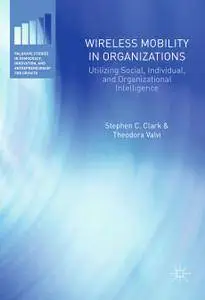 Wireless Mobility in Organizations: Utilizing Social, Individual, and Organizational Intelligence