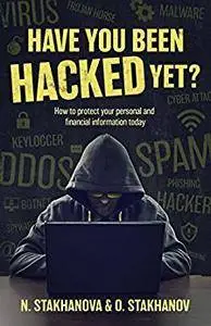 Have You Been Hacked Yet?: How to protect your personal and financial information today