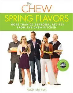 Chew: Spring Flavors, The: More than 20 Seasonal Recipes from The Chew Kitchen