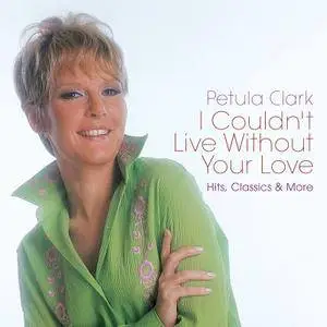 Petula Clark - I Couldnt Live Without Your Love: Hits Classics & More (2017)