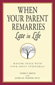 «When Your Parent Remarries Late in Life: Making Peace with your Adult Stepfamily» by Terri Smith,James P. Harper