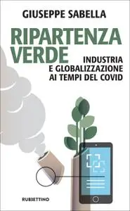 Giuseppe Sabella - Ripartenza verde. Industria e globalizzazione ai tempi del covid