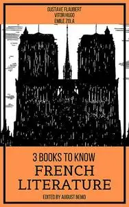 «3 Books To Know French Literature» by August Nemo, Gustave Flaubert, Victor Hugo, Émile Zola