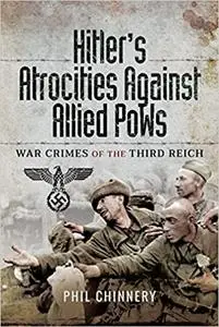 Hitler’s Atrocities against Allied PoWs: War Crimes of the Third Reich