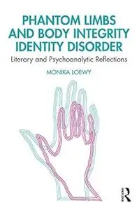Phantom Limbs and Body Integrity Identity Disorder: Literary and Psychoanalytic Reflections