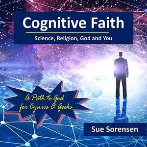 «Cognitive Faith: Science, Religion, God and You» by Sue Sorensen