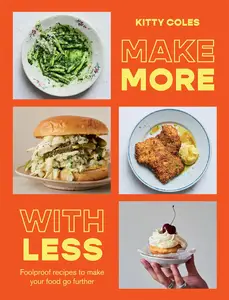 Make More with Less: Foolproof recipes to make your food go further